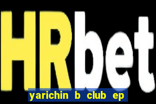 yarichin b club ep 2 dublado